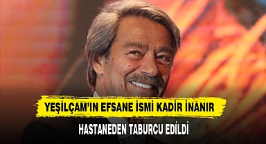 Yeşilçam’ın Efsane İsmi Kadir İnanır Hastaneden Taburcu Edildi
