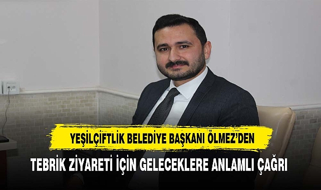 YEŞİLÇİFTLİK BELEDİYESİ BAŞKANI ÖLMEZ'DEN ANLAMLI  ÇAĞRI