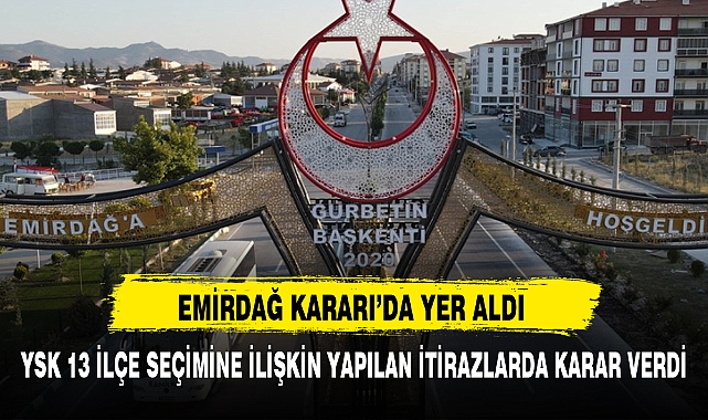 YSK 13 İLÇE SEÇİMİNE İLİŞKİN YAPILAN İTİRAZLARDA KARAR VERDİ