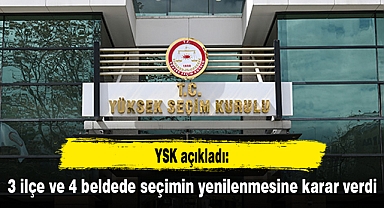 YSK, 3 ilçe ve 4 beldede seçimin yenilenmesine karar verdi
