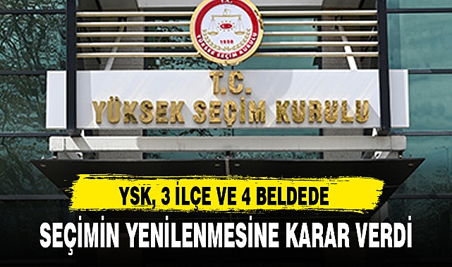 YSK, 3 İLÇE VE 4 BELDEDE SEÇİMİN YENİLENMESİNE KARAR VERDİ