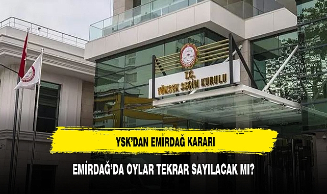 YSK AÇIKLADI EMİRDAĞ&#039;DA OYLAR  YENİDEN SAYILACAK MI?
