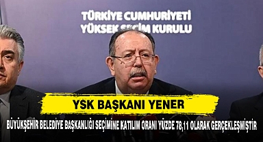 YSK Başkanı Yener: Büyükşehir Belediye Başkanlığı Seçimine Katılım Oranı Yüzde 78,11 Olarak Gerçekleşmiştir
