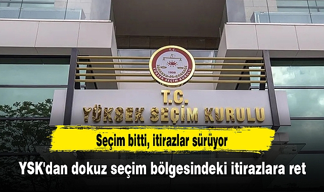 YSK'dan dokuz seçim bölgesindeki itirazlara ret