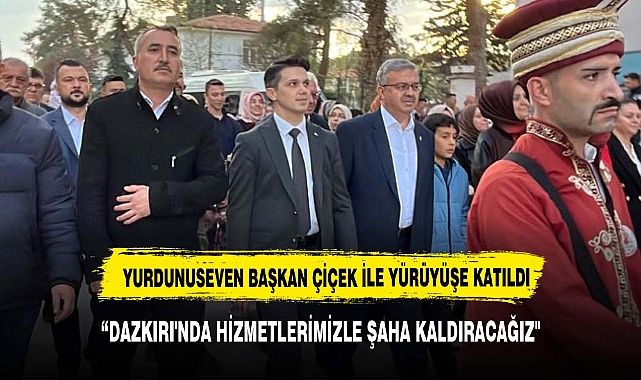 YURDUNUSEVEN: "DAZKIRI'NDA HİZMETLERİMİZLE ŞAHA KALDIRACAĞIZ"