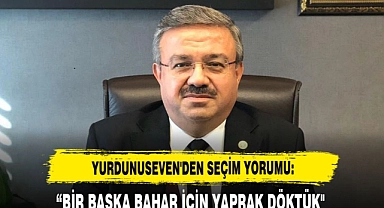 YURDUNUSEVEN'DEN SEÇİM YORUMU:  "BİR BAŞKA BAHAR İÇİN YAPRAK DÖKTÜK"