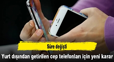 Yurt dışından getirilen cep telefonları için yeni karar