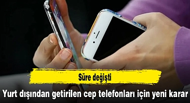 Yurt dışından getirilen cep telefonları için yeni karar