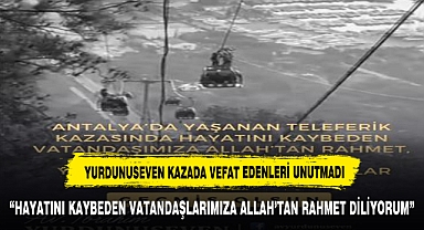 YURDUNUSEVEN KAZADA HAYATINI KAYBEDEN VATANDAŞLARI UNUTMADI
