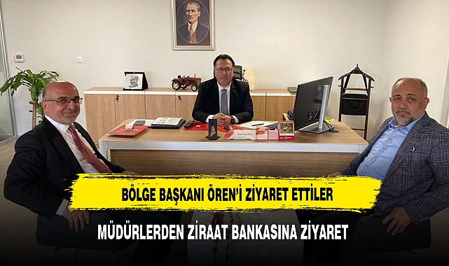 Ziraat Bankası Müdürü Öreni’ ziyaret ettiler