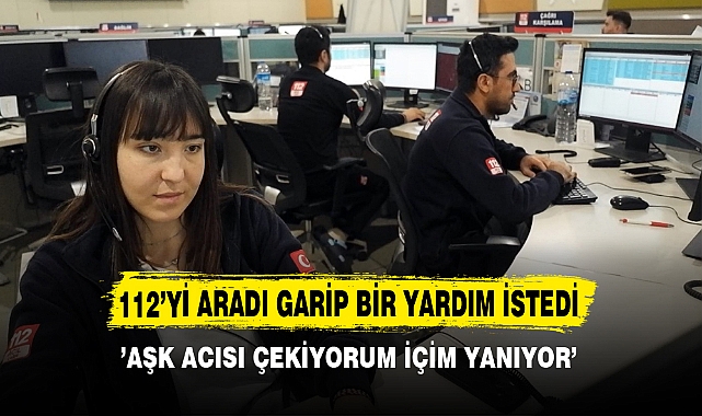 112’Yİ ARADI GARİP BİR YARDIM İSTEDİ