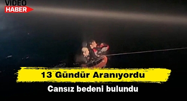 13 Gündür Aranıyordu: Cansız bedeni bulundu