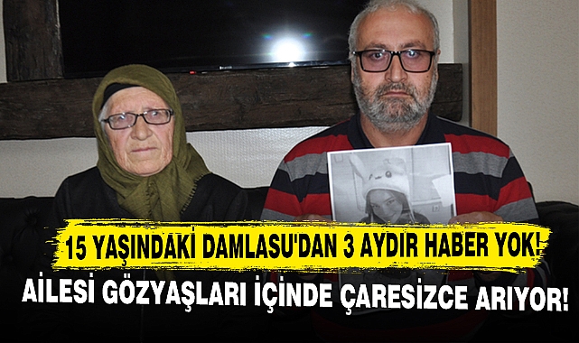 15 Yaşındaki Damlasu'dan 3 Aydır Haber Yok! Ailesi Gözyaşları İçinde Çaresizce Arıyor!