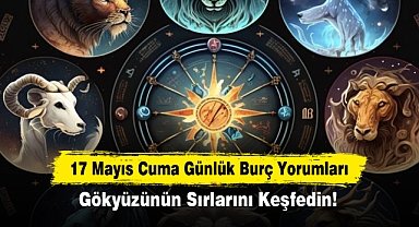 17 Mayıs Cuma Günlük Burç Yorumları: Gökyüzünün Sırlarını Keşfedin!