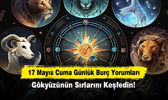 17 Mayıs Cuma Günlük Burç Yorumları: Gökyüzünün Sırlarını Keşfedin!