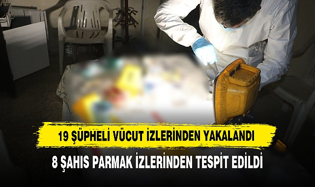 19 Şüpheli Vücut İzlerinden Yakalandı: 8 Şahıs Parmak İzlerinden Tespit Edildi