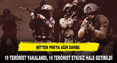 19 TERÖRİST YAKALANDI, 16 TERÖRİST ETKİSİZ HALE GETİRİLDİ