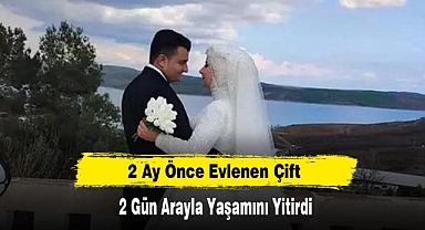 2 Ay Önce Evlenen Çift, 2 Gün Arayla Yaşamını Yitirdi