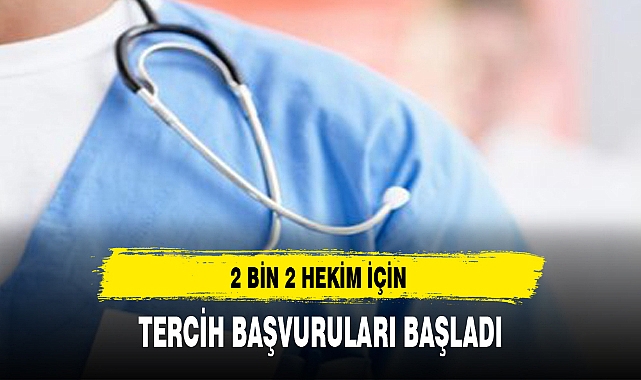 2 BİN 2 HEKİM İÇİN TERCİH BAŞVURULARI BAŞLADI