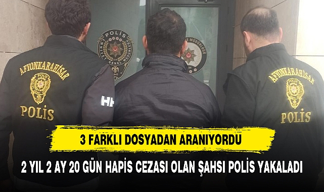 2 YIL 2 AY 20 GÜN HAPİS CEZASI OLAN ŞAHSI POLİS YAKALADI