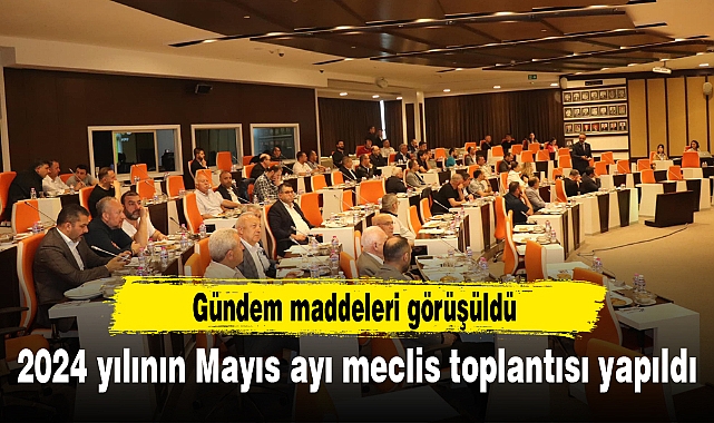 2024 yılının Mayıs ayı meclis toplantısı yapıldı