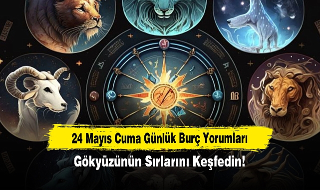 24 Mayıs Cuma Günlük Burç Yorumları: Gökyüzünün Sırlarını Keşfedin!