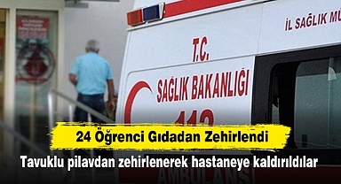 24 Öğrenci Gıdadan Zehirlendi: Tavuklu pilavdan zehirlenerek hastaneye kaldırıldılar