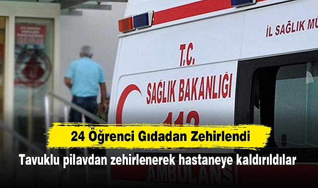 24 Öğrenci Gıdadan Zehirlendi: Tavuklu pilavdan zehirlenerek hastaneye kaldırıldılar