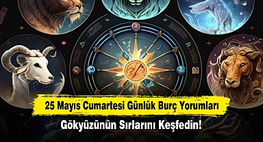 25 Mayıs Cumartesi Günlük Burç Yorumları: Gökyüzünün Sırlarını Keşfedin!