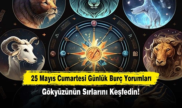 25 Mayıs Cumartesi Günlük Burç Yorumları: Gökyüzünün Sırlarını Keşfedin!
