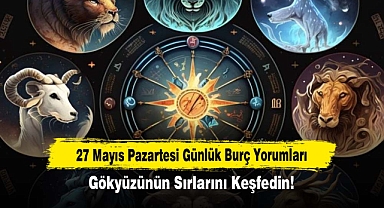 27 Mayıs Pazartesi Günlük Burç Yorumları: Gökyüzünün Sırlarını Keşfedin!