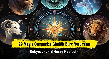29 Mayıs Çarşamba Günlük Burç Yorumları: Gökyüzünün Sırlarını Keşfedin!