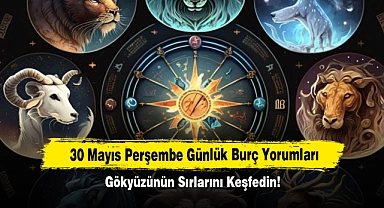 30 Mayıs Perşembe Günlük Burç Yorumları: Gökyüzünün Sırlarını Keşfedin!