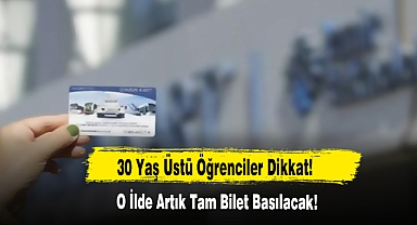 30 Yaş Üstü Öğrenciler Dikkat! O İlde Artık Tam Bilet Basılacak!