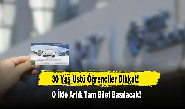 30 Yaş Üstü Öğrenciler Dikkat! O İlde Artık Tam Bilet Basılacak!