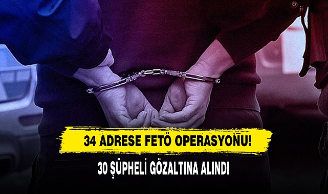 34 Adrese FETÖ Operasyonu!