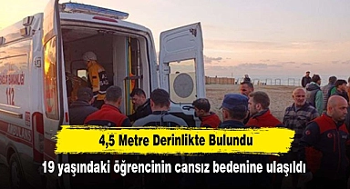 4,5 Metre Derinlikte Bulundu! 19 yaşındaki öğrencinin cansız bedenine ulaşıldı