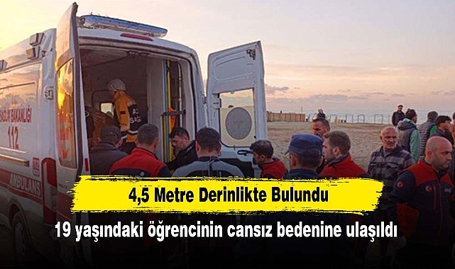 4,5 Metre Derinlikte Bulundu! 19 yaşındaki öğrencinin cansız bedenine ulaşıldı