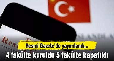 4 fakülte kuruldu 5 fakülte kapatıldı. Karar Resmi Gazete'de yayımlandı