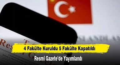 4 Fakülte Kuruldu 5 Fakülte Kapatıldı Resmi Gazete'de Yayımlandı
