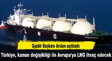 Türkiye, kanun değişikliği ile Avrupa'ya LNG ihraç edecek