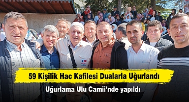 59 Kişilik Hac Kafilesi Dualarla Uğurlandı: Uğurlama Ulu Camii'nde yapıldı
