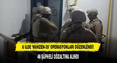 6 İlde 'Mahzen-35' Operasyonları Düzenlendi!