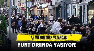 7,5 Milyon Türk Vatandaşı Yurt Dışında Yaşıyor!