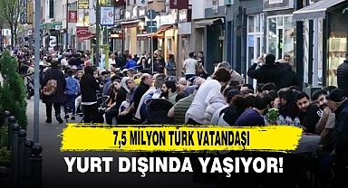 7,5 Milyon Türk Vatandaşı Yurt Dışında Yaşıyor!