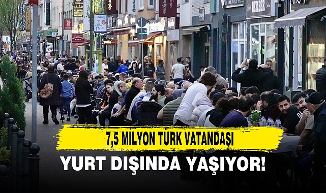 7,5 Milyon Türk Vatandaşı Yurt Dışında Yaşıyor!
