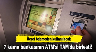 7 kamu bankasının ATM'si TAM'da birleşti! Ücret ödemeden kullanılacak