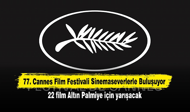 77. Cannes Film Festivali Sinemaseverlerle Buluşuyor
