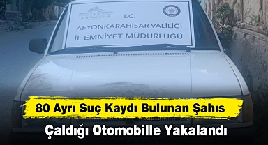 80 Ayrı Suç Kaydı Bulunan Şahıs Çaldığı Otomobille Yakalandı