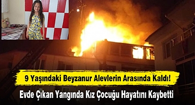 9 Yaşındaki Beyzanur Alevlerin Arasında Kaldı!